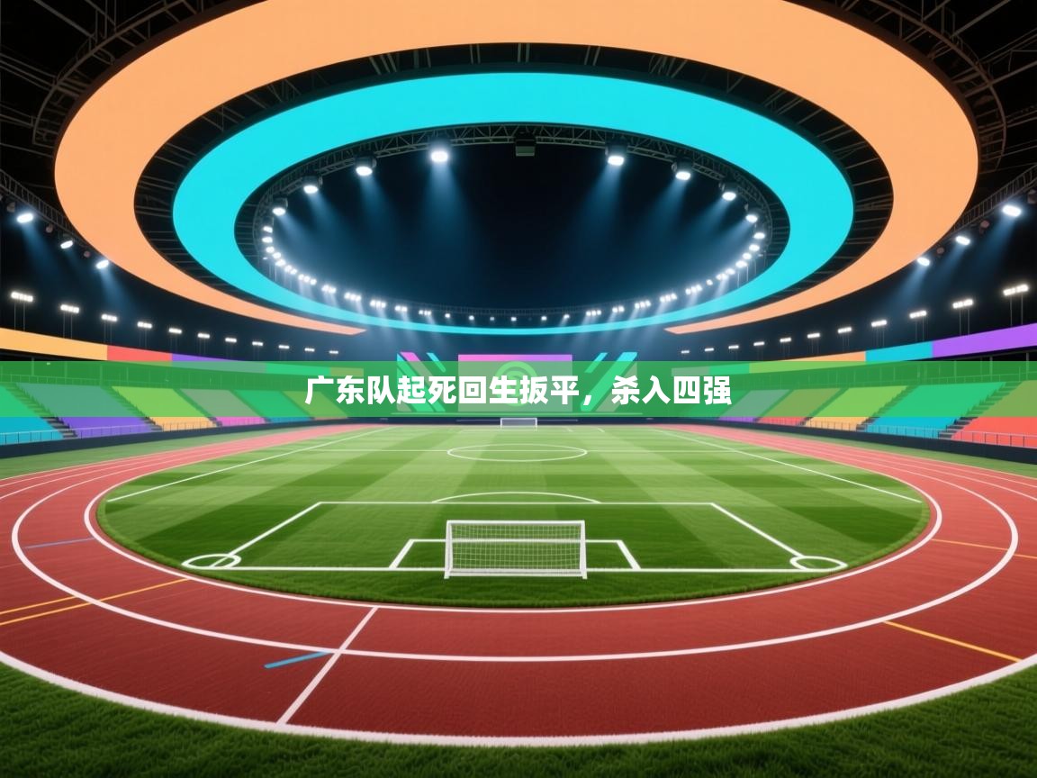 广东队起死回生扳平，杀入四强
