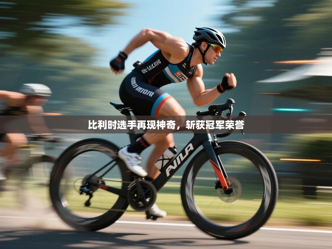 比利时选手再现神奇，斩获冠军荣誉