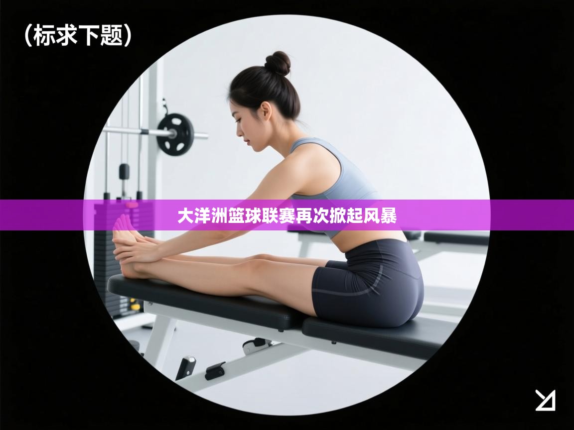 大洋洲篮球联赛再次掀起风暴  第1张